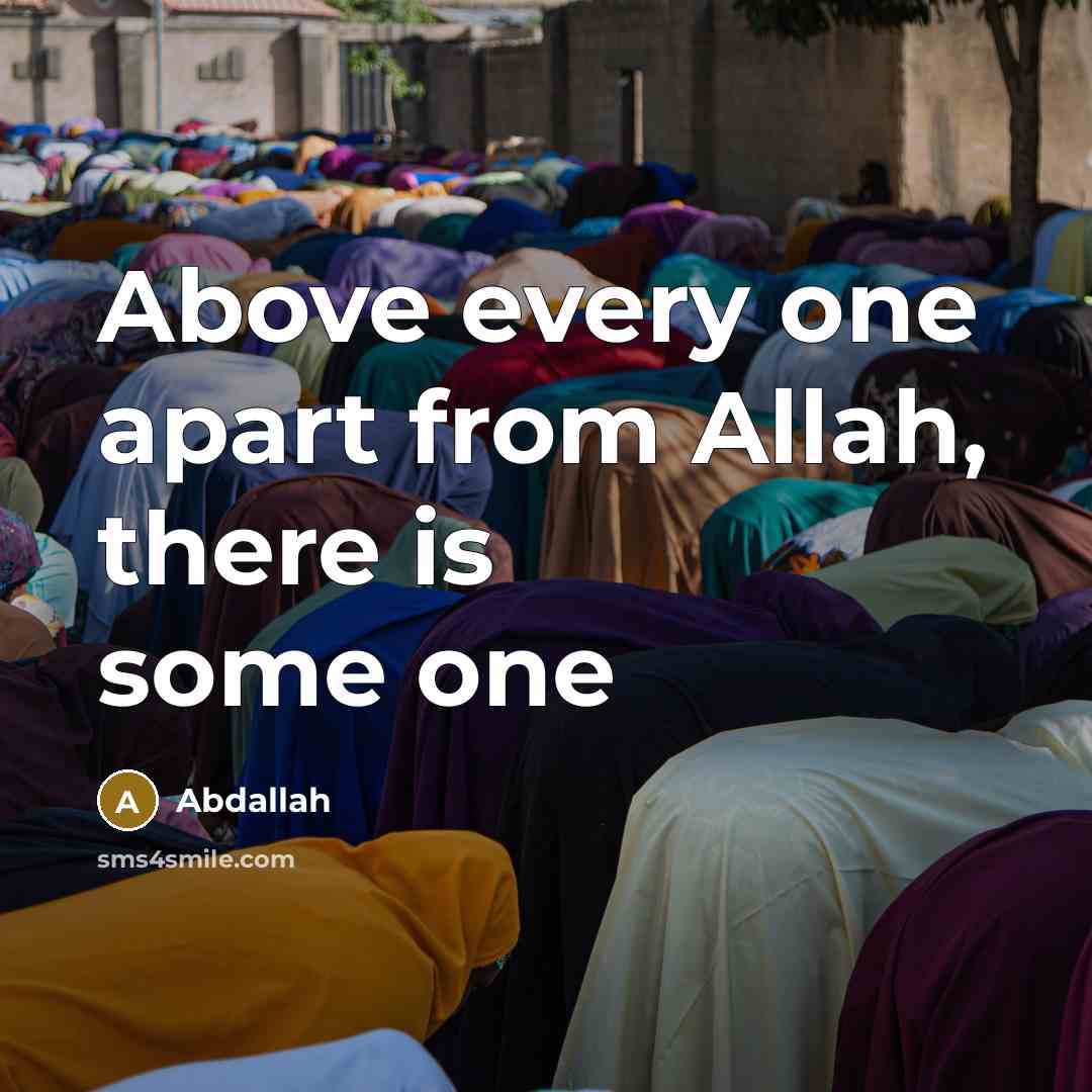 “Above every one apart from Allah, there is some one” quote by Abdallah