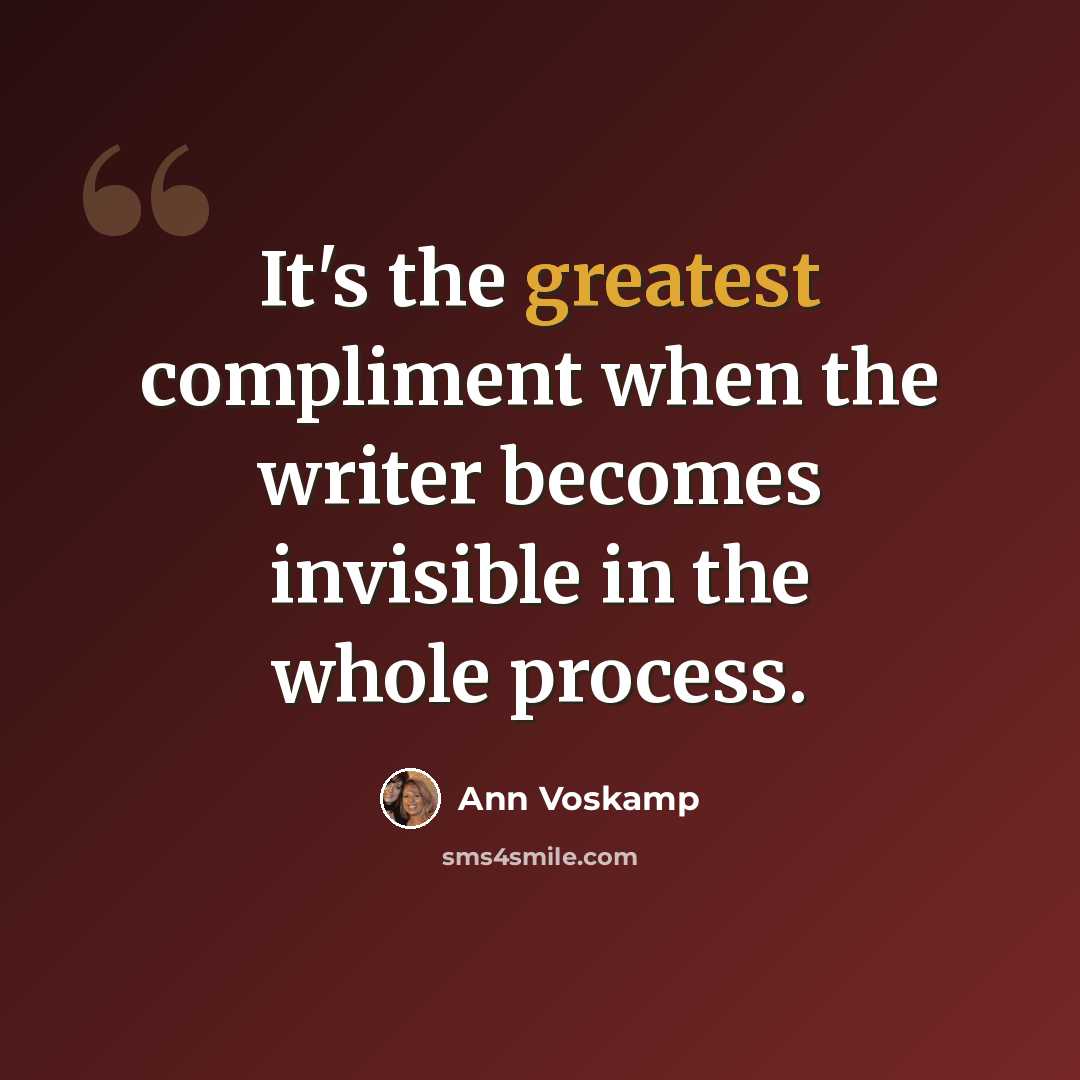“It's the greatest compliment when the writer becomes invisible in the whole process.” quote by Ann Voskamp