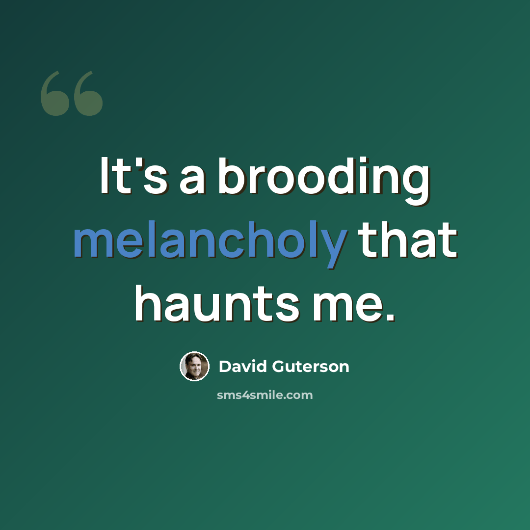 “It's a brooding melancholy that haunts me.” quote by David Guterson