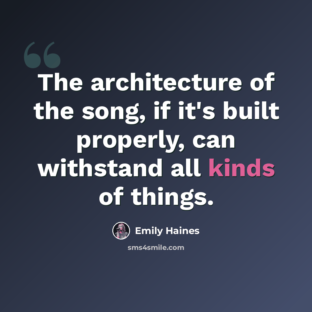 “The architecture of the song, if it's built properly, can withstand all kinds of things.” quote by Emily Haines