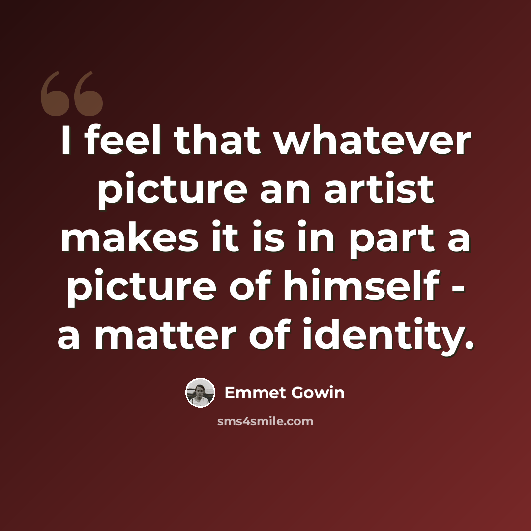 “I feel that whatever picture an artist makes it is in part a picture of himself - a matter of identity.” quote by Emmet Gowin