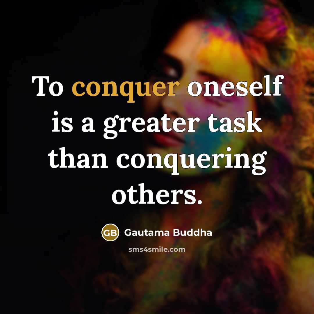 “To conquer oneself is a greater task than conquering others.” quote by Gautama Buddha
