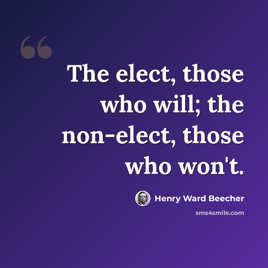 “The elect, those who will; the non-elect, those who won't.” quote by Henry Ward Beecher