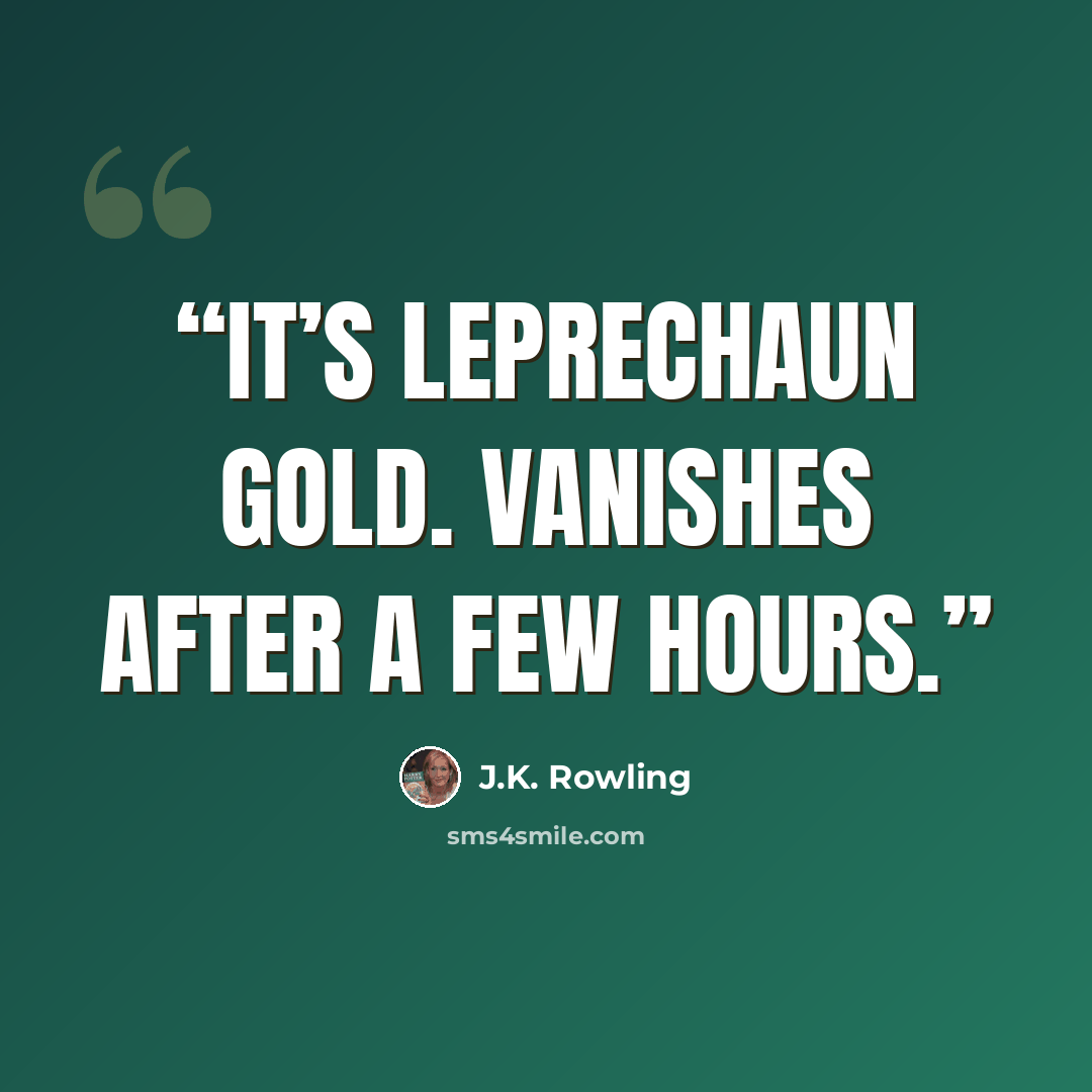“It’s leprechaun gold. Vanishes after a few hours.” quote by J.K. Rowling