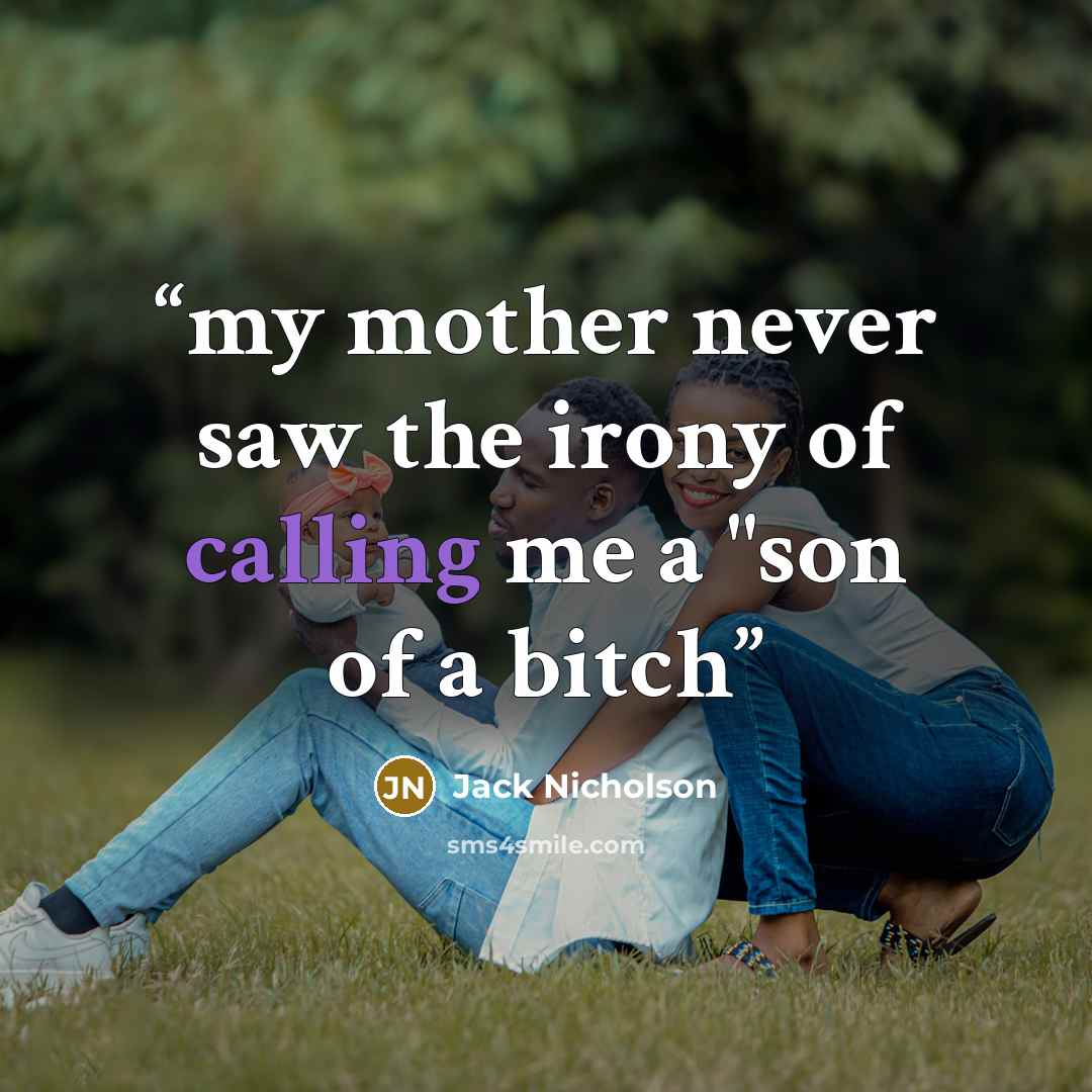 “my mother never saw the irony of calling me a "son of a bitch” quote by Jack Nicholson