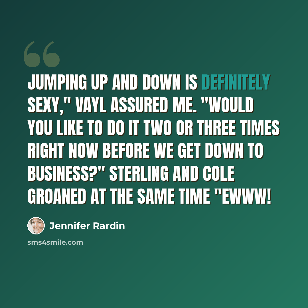 “Jumping up and down is definitely sexy," Vayl assured me. "Would you like to do it two or three times right now before we get down to business?" Sterling and Cole groaned at the same time "Ewww!” quote by Jennifer Rardin