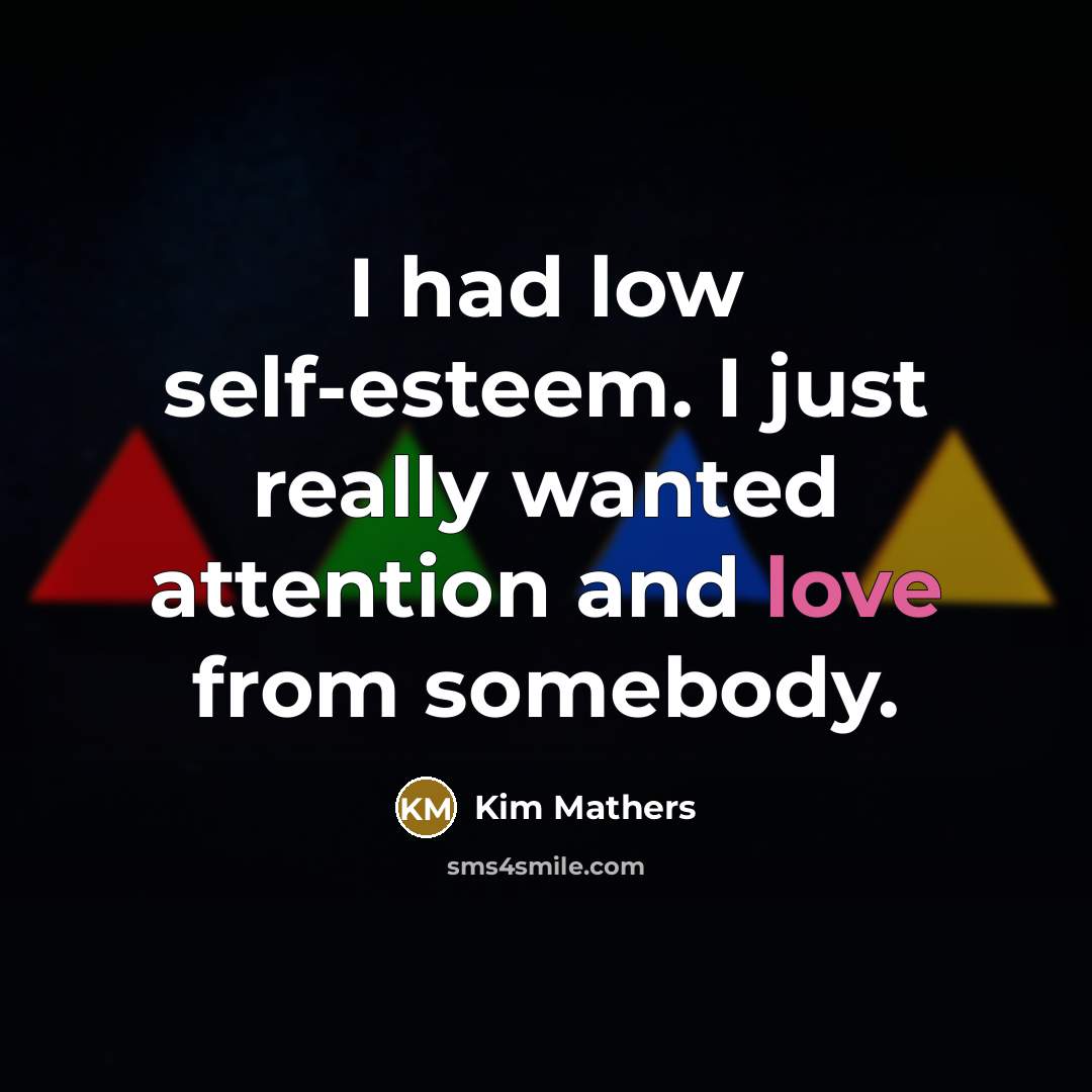 “I had low self-esteem. I just really wanted attention and love from somebody.” quote by Kim Mathers