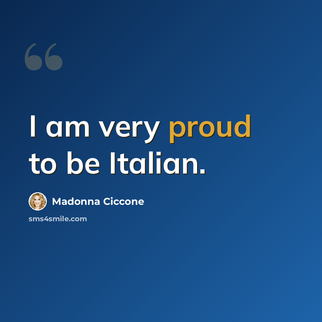 “I am very proud to be Italian.” quote by Madonna Ciccone