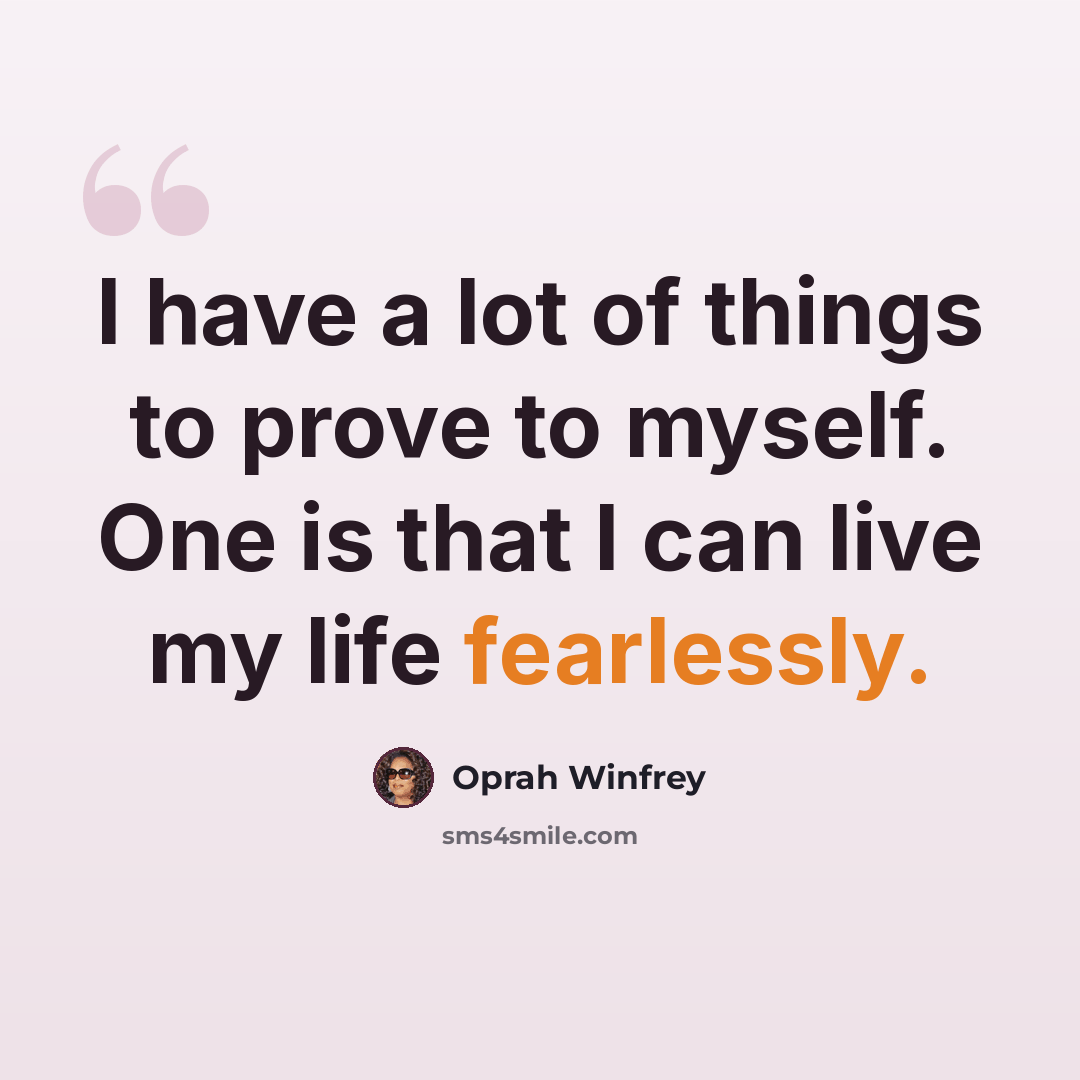 “I have a lot of things to prove to myself. One is that I can live my life fearlessly.” quote by Oprah Winfrey
