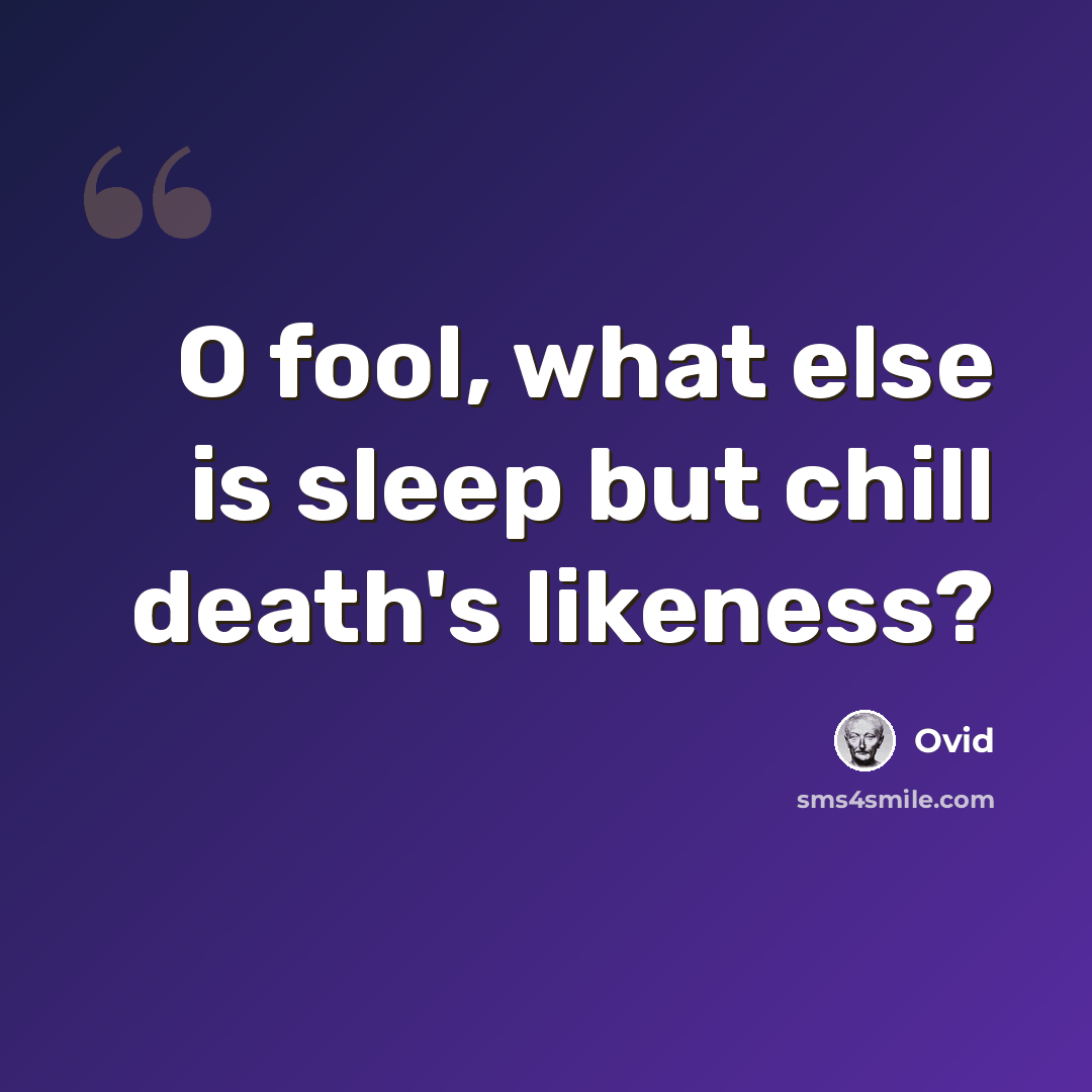 “O fool, what else is sleep but chill death's likeness?” quote by Ovid