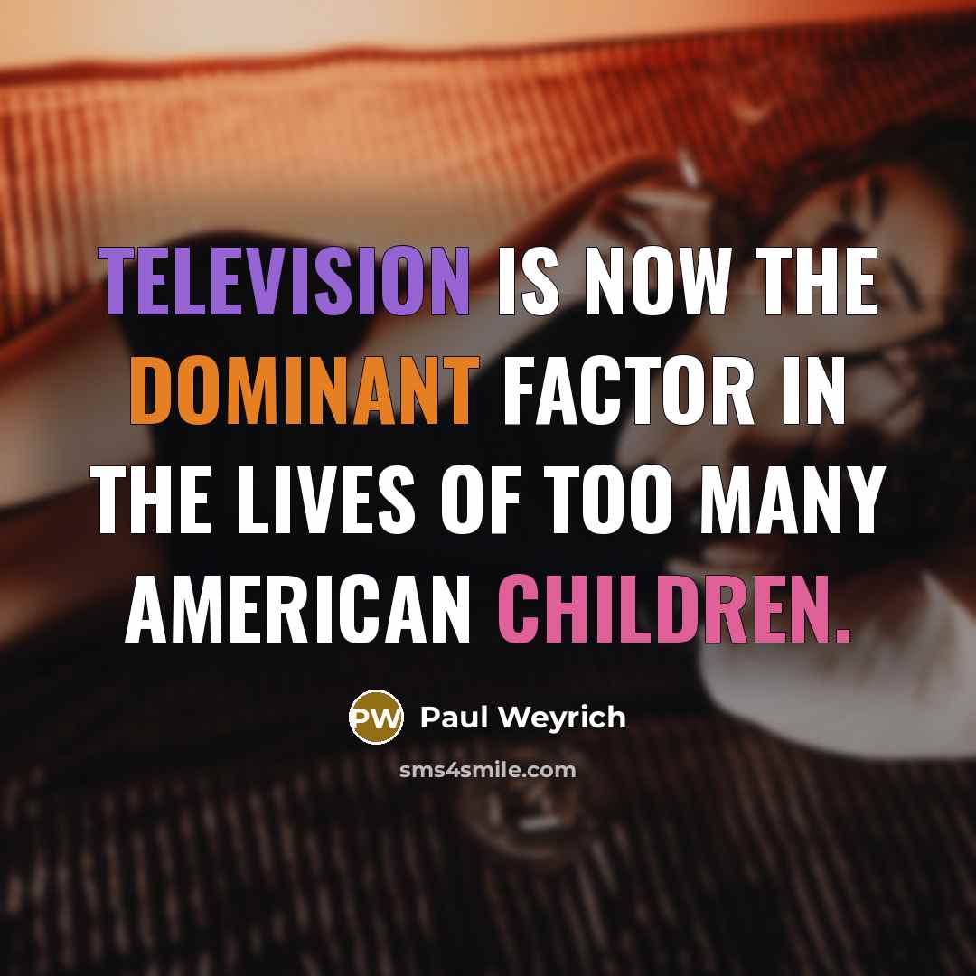 “Television is now the dominant factor in the lives of too many American children.” quote by Paul Weyrich