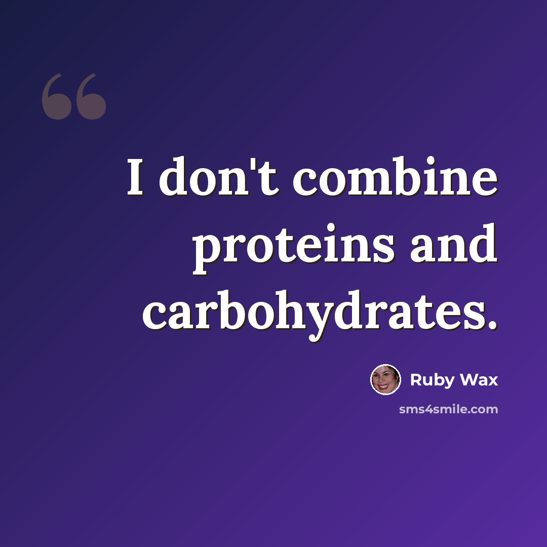 “I don't combine proteins and carbohydrates.” quote by Ruby Wax