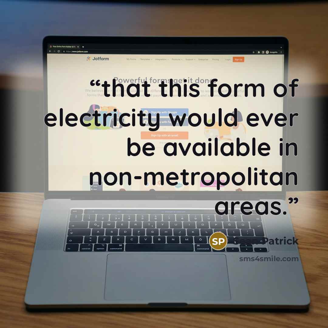“that this form of electricity would ever be available in non-metropolitan areas.” quote by Sean Patrick