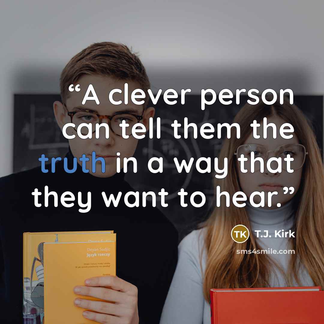 “A clever person can tell them the truth in a way that they want to hear.” quote by T.J. Kirk