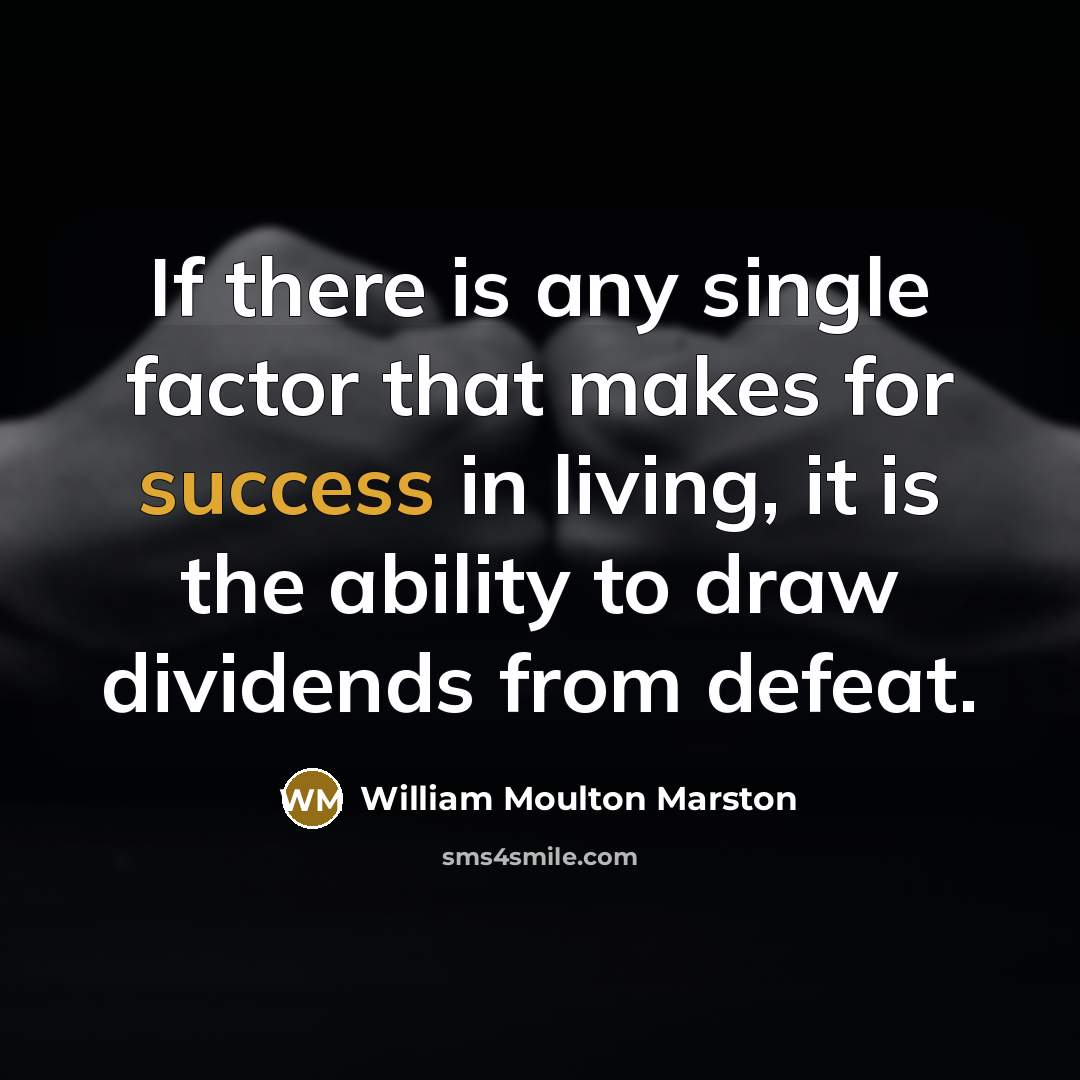 “If there is any single factor that makes for success in living, it is the ability to draw dividends from defeat.” quote by William Moulton Marston