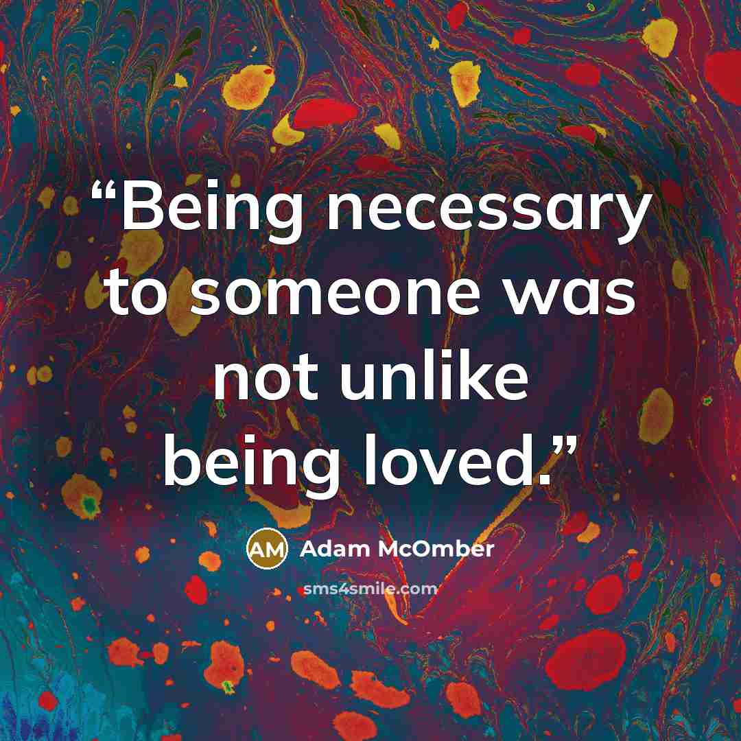 “Being necessary to someone was not unlike being loved.” quote by Adam McOmber