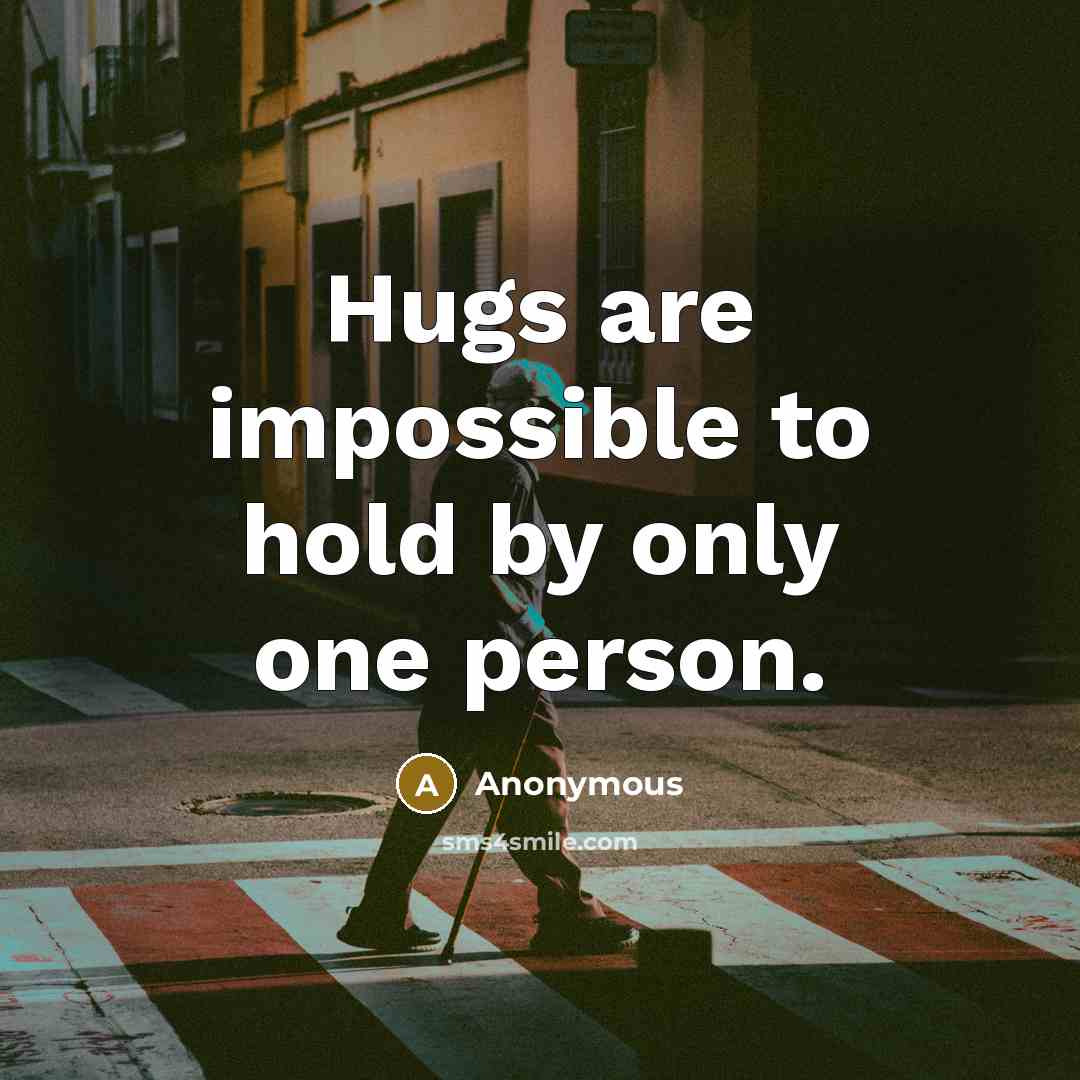 “Hugs are impossible to hold by only one person.” quote by Anonymous