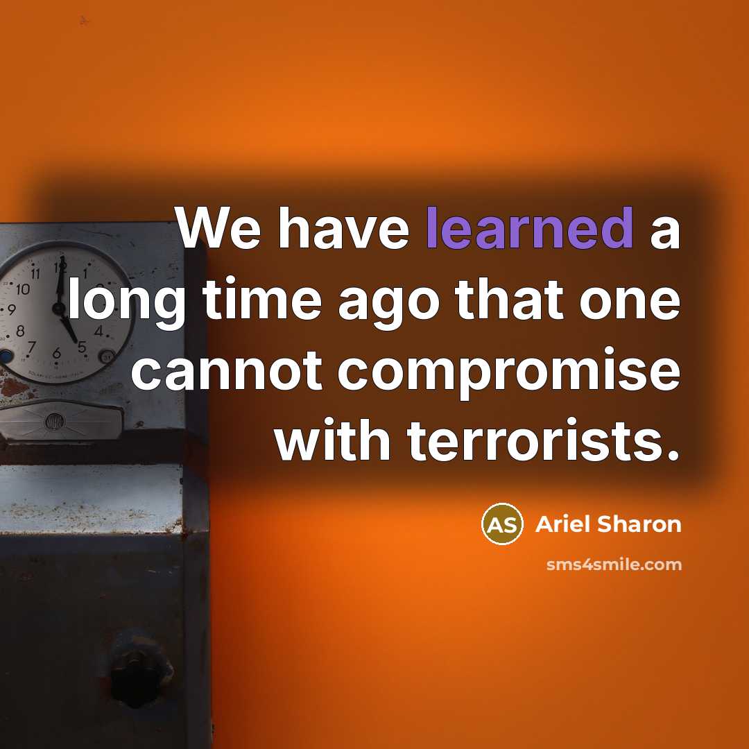 “We have learned a long time ago that one cannot compromise with terrorists.” quote by Ariel Sharon