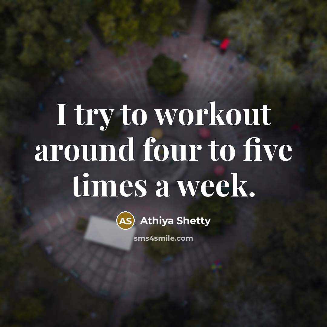“I try to workout around four to five times a week.” quote by Athiya Shetty