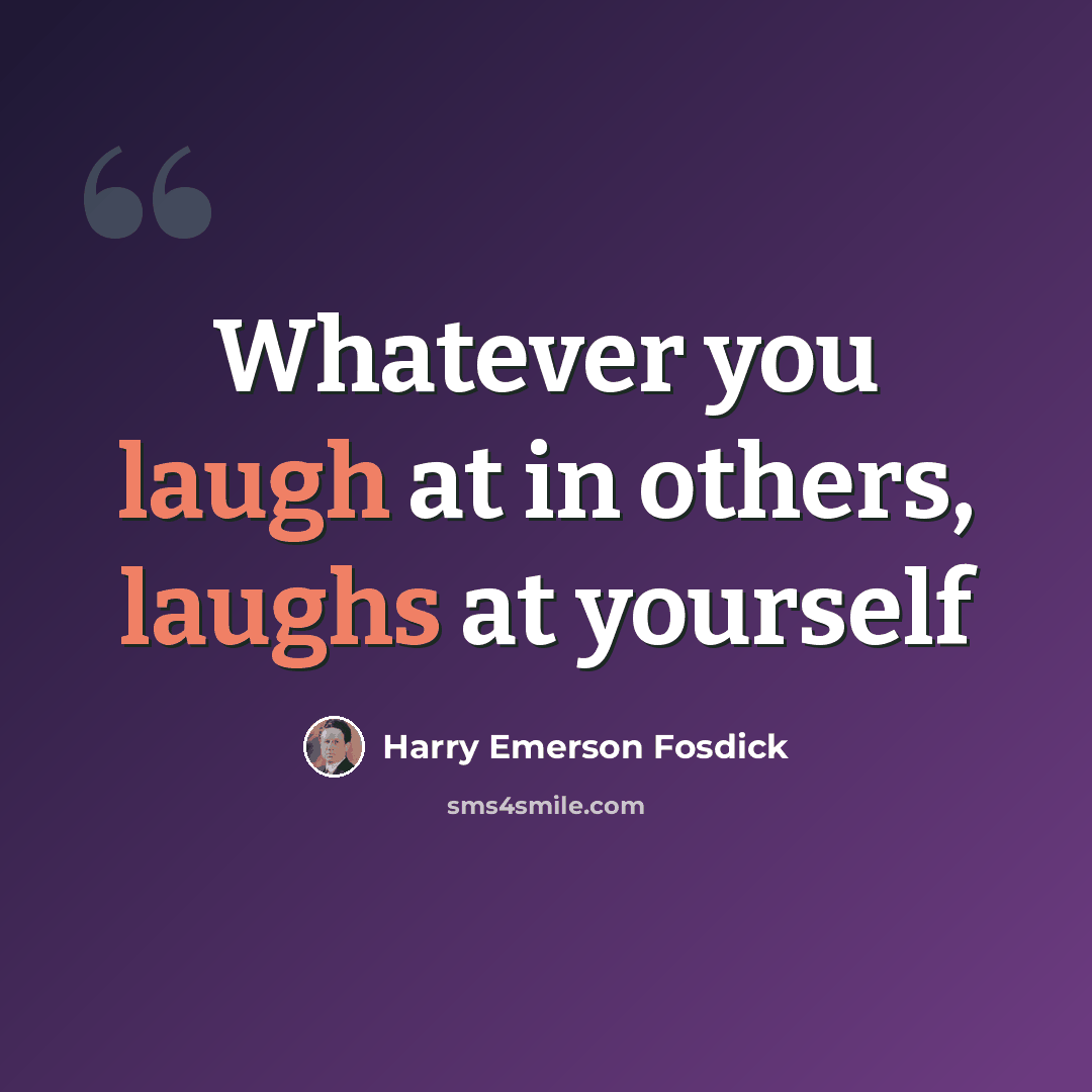 “Whatever you laugh at in others, laughs at yourself” quote by Harry Emerson Fosdick