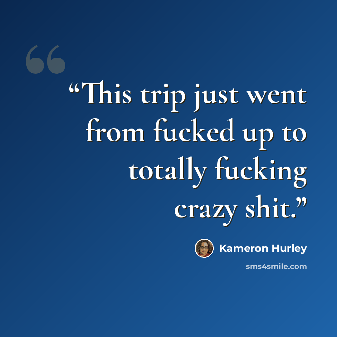 “This trip just went from fucked up to totally fucking crazy shit.” quote by Kameron Hurley