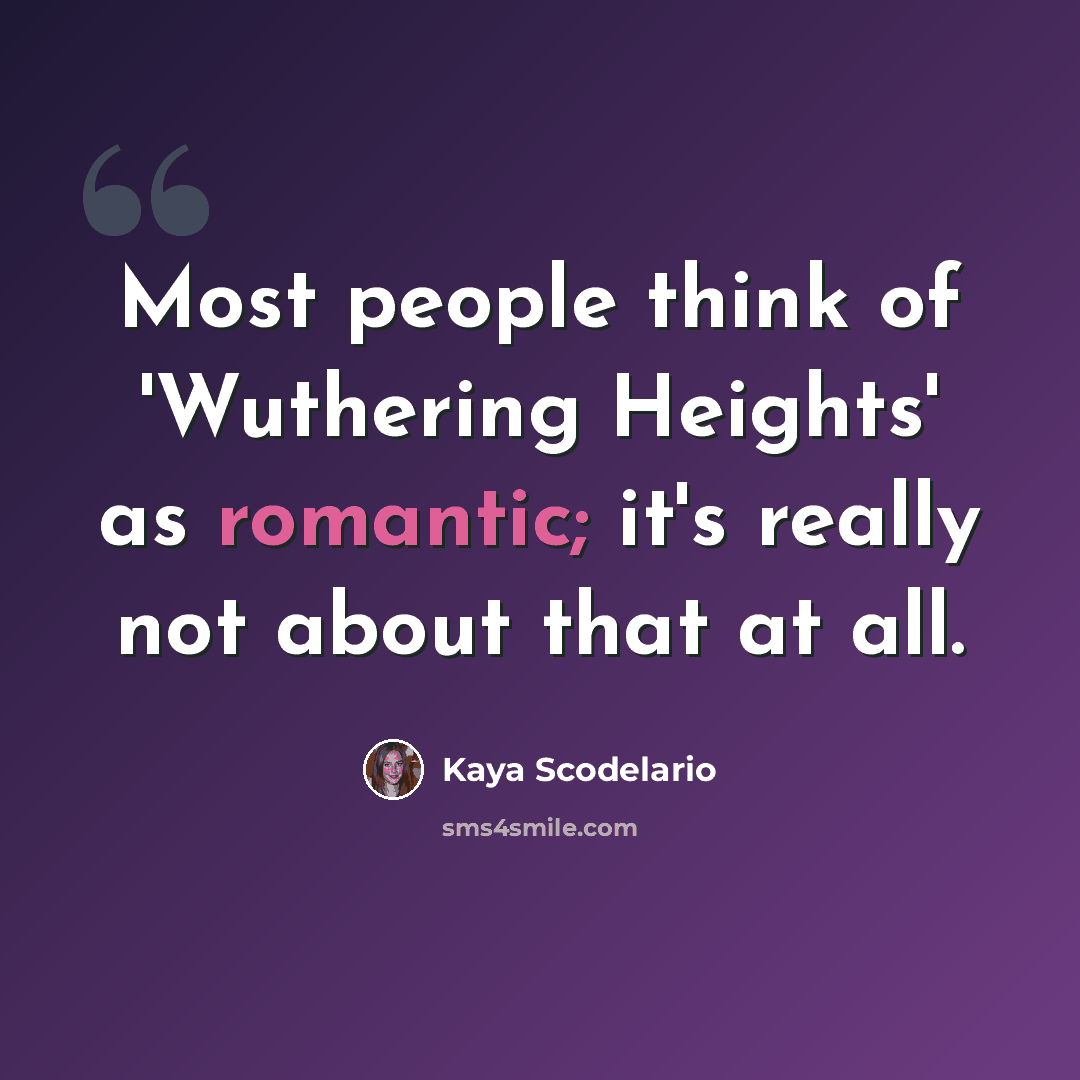 “Most people think of 'Wuthering Heights' as romantic; it's really not about that at all.” quote by Kaya Scodelario