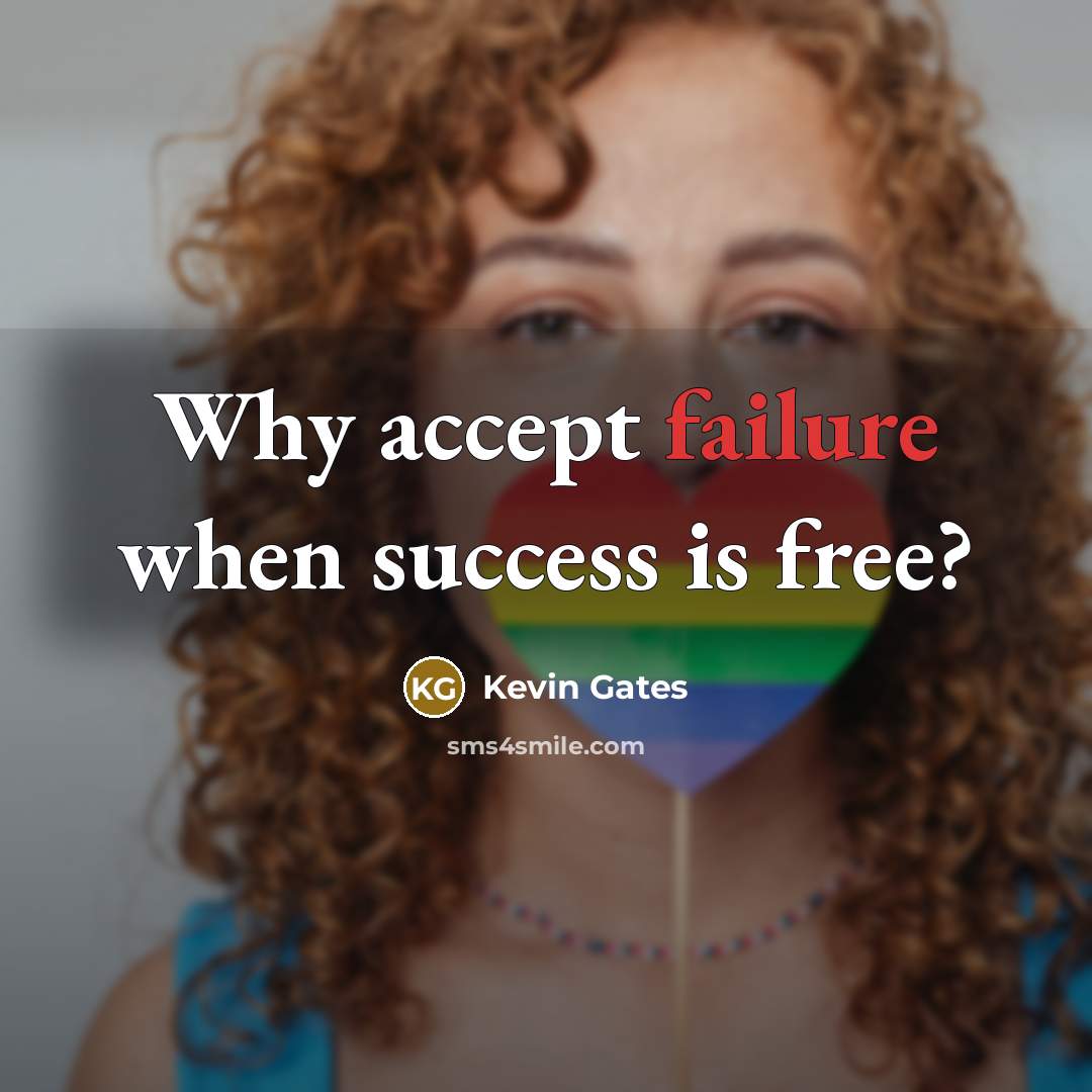 “Why accept failure when success is free?” quote by Kevin Gates