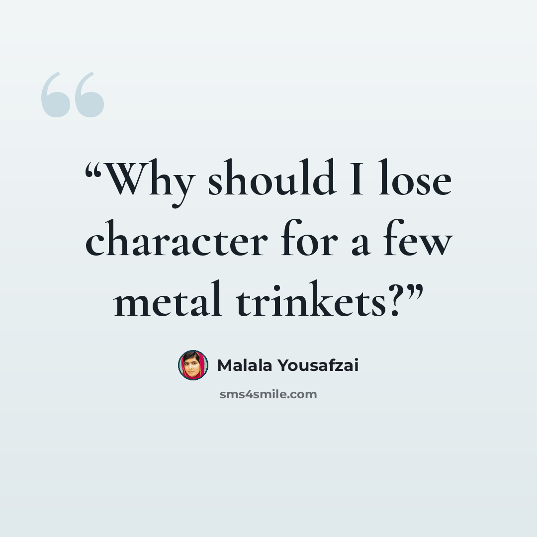 “Why should I lose character for a few metal trinkets?” quote by Malala Yousafzai