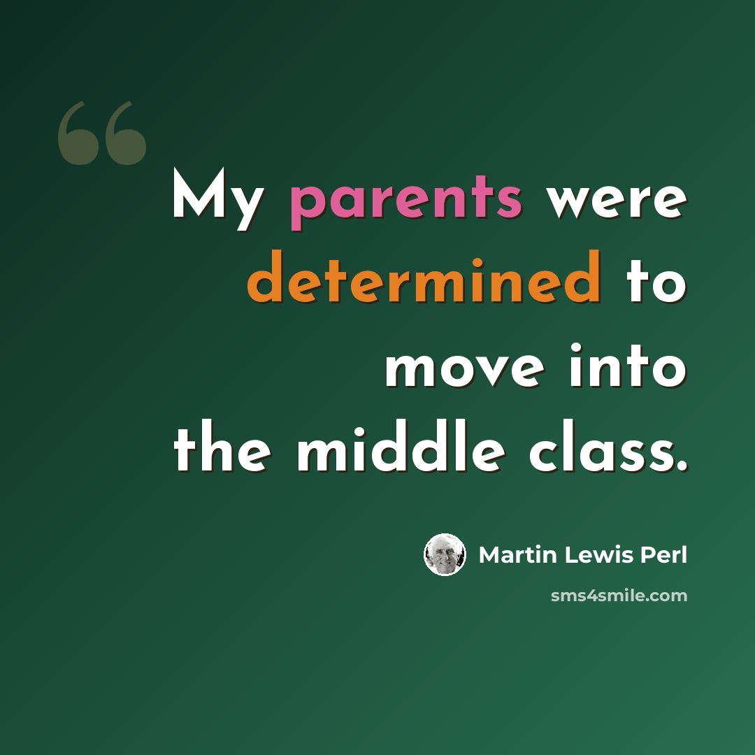 “My parents were determined to move into the middle class.” quote by Martin Lewis Perl