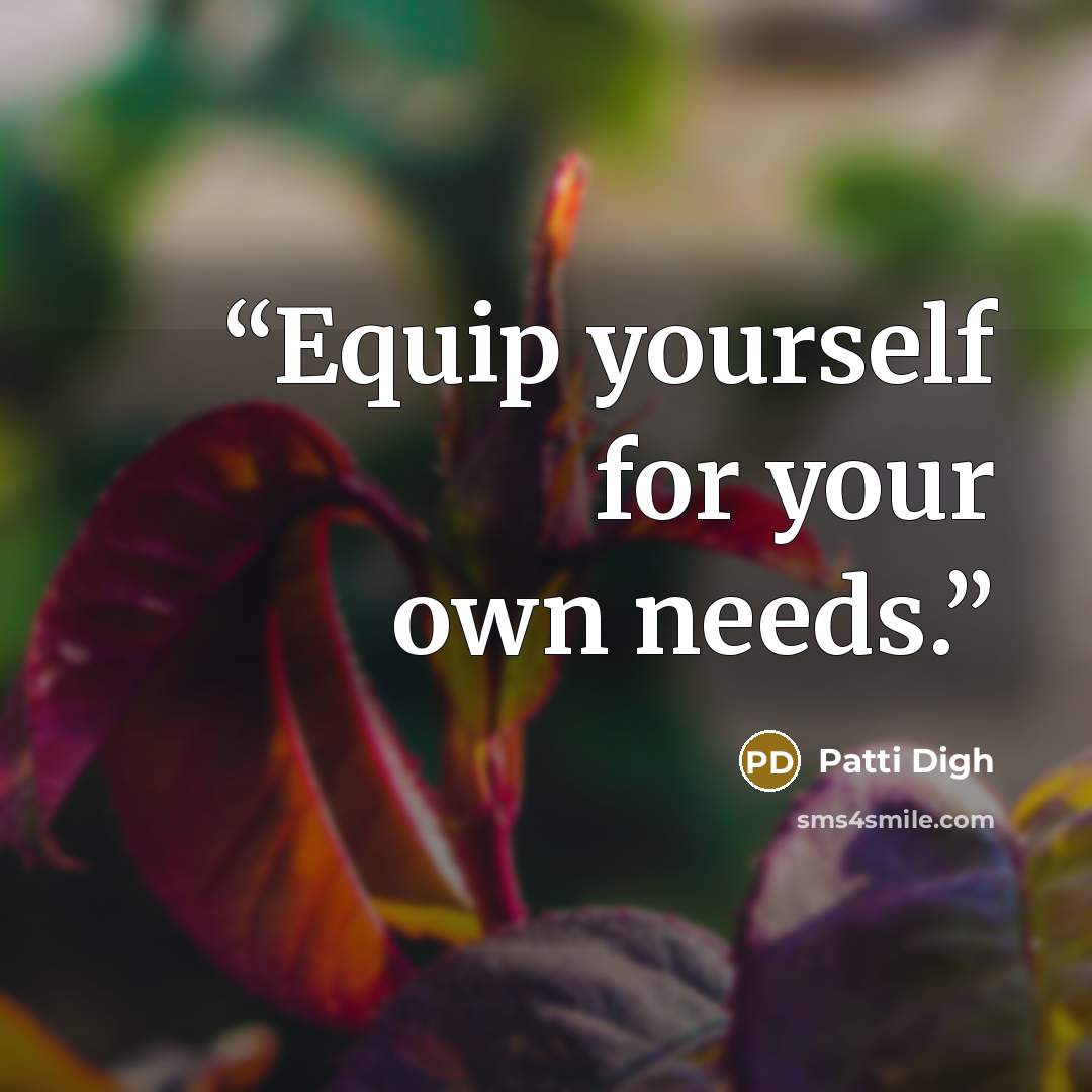 “Equip yourself for your own needs.” quote by Patti Digh