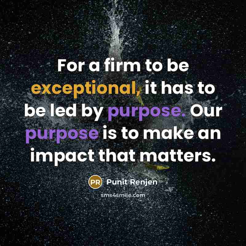 “For a firm to be exceptional, it has to be led by purpose. Our purpose is to make an impact that matters.” quote by Punit Renjen