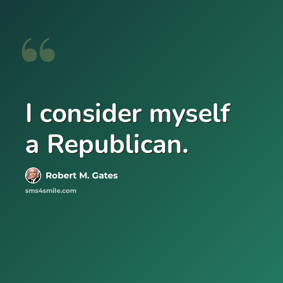“I consider myself a Republican.” quote by Robert M. Gates