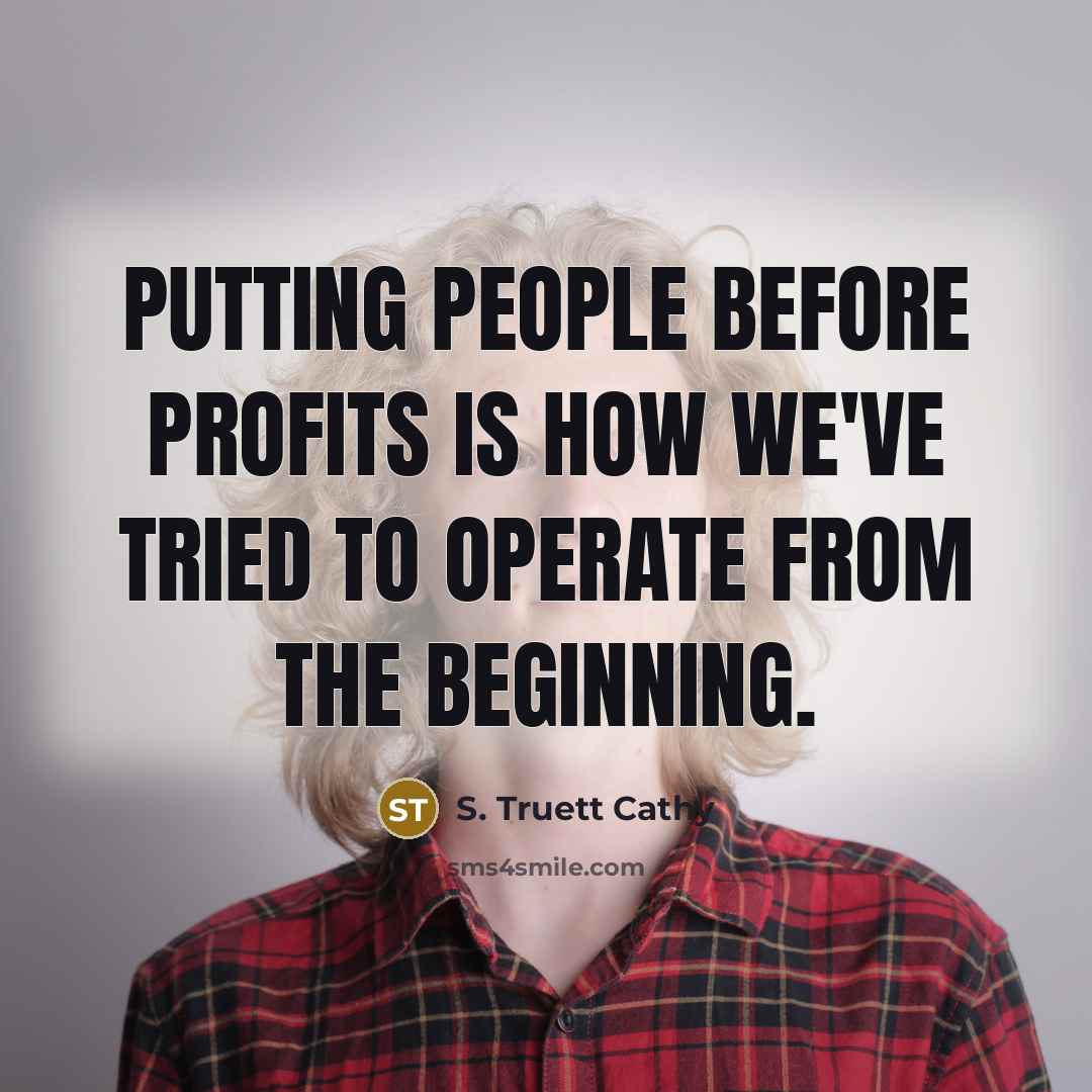 “Putting people before profits is how we've tried to operate from the beginning.” quote by S. Truett Cathy