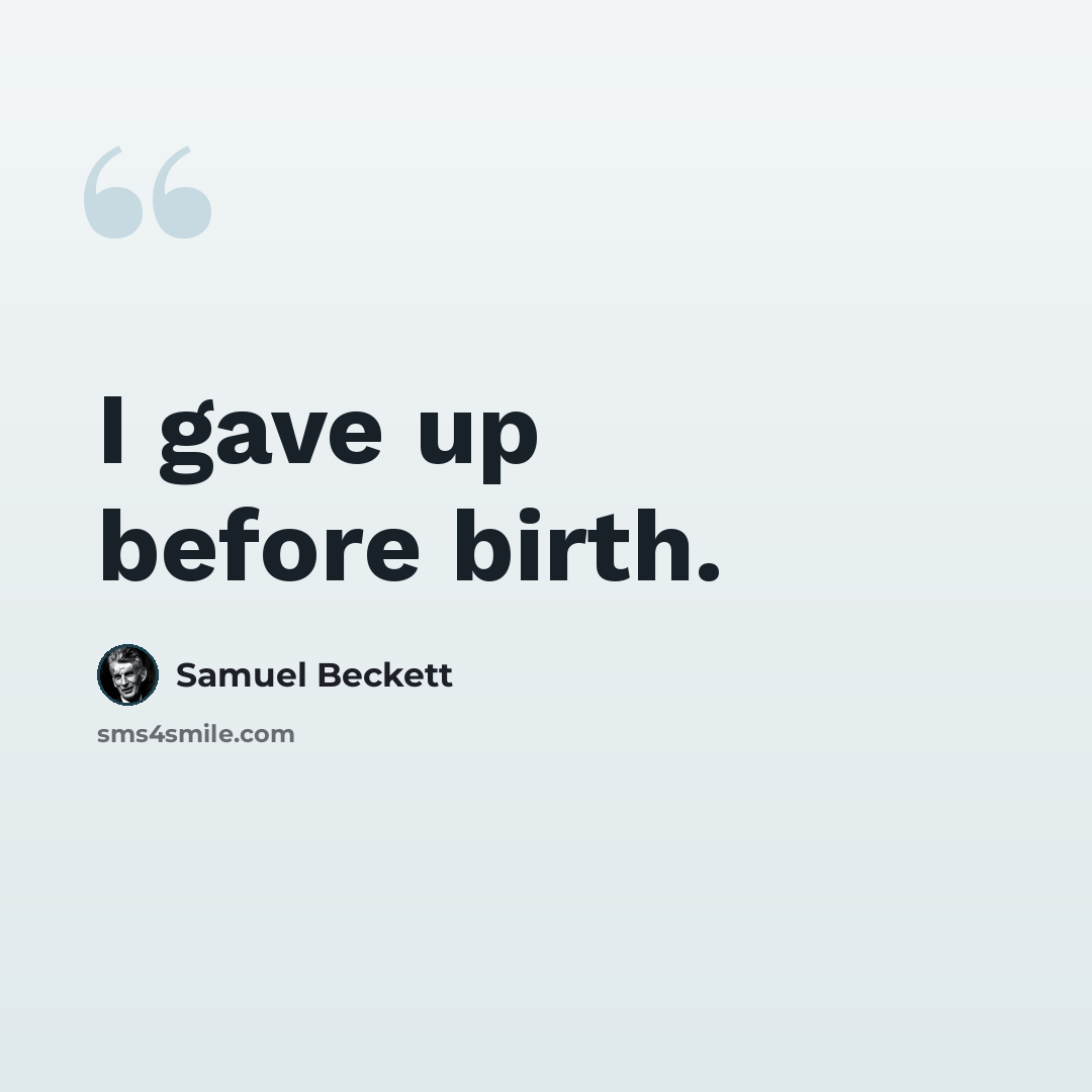 “I gave up before birth.” quote by Samuel Beckett