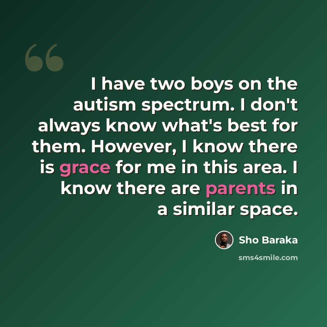 “I have two boys on the autism spectrum. I don't always know what's best for them. However, I know there is grace for me in this area. I know there are parents in a similar space.” quote by Sho Baraka