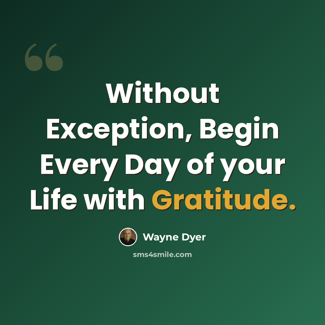 “Without Exception, Begin Every Day of your Life with Gratitude.” quote by Wayne Dyer