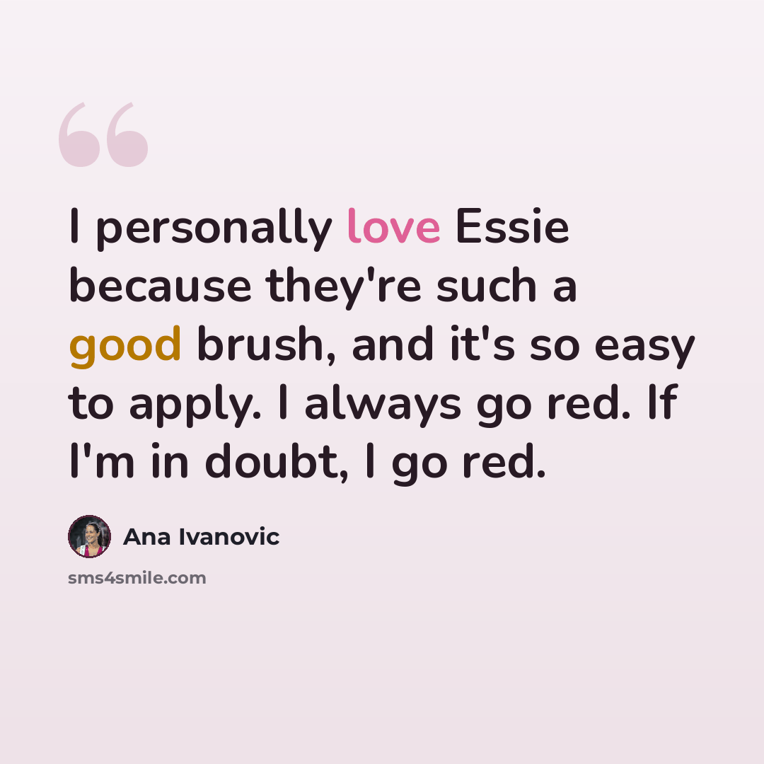 “I personally love Essie because they're such a good brush, and it's so easy to apply. I always go red. If I'm in doubt, I go red.” quote by Ana Ivanovic