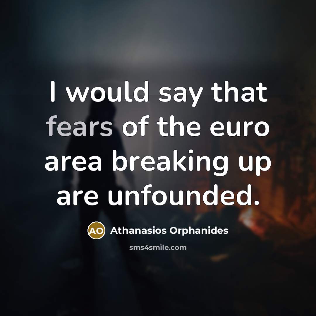 “I would say that fears of the euro area breaking up are unfounded.” quote by Athanasios Orphanides
