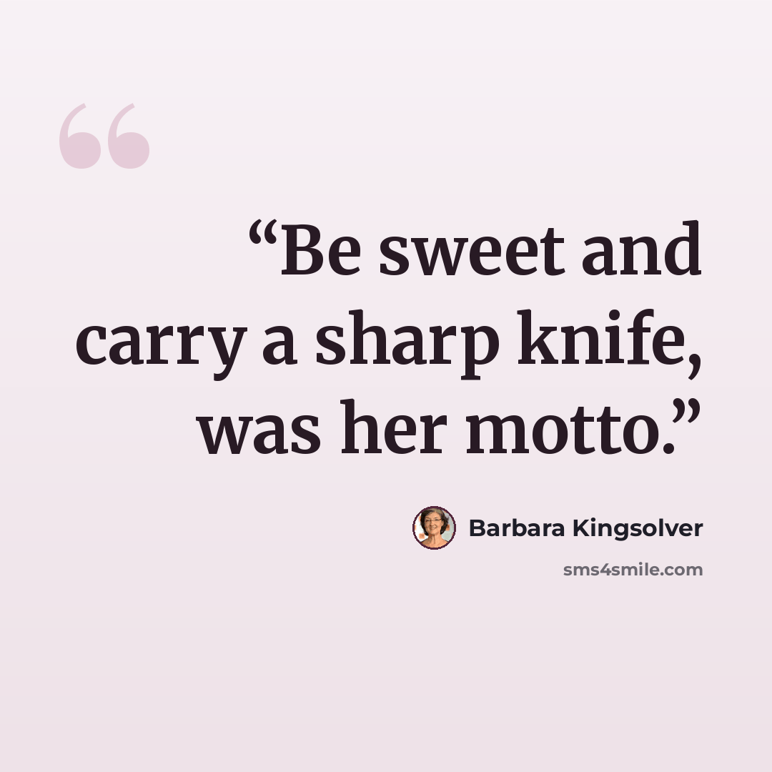 “Be sweet and carry a sharp knife, was her motto.” quote by Barbara Kingsolver