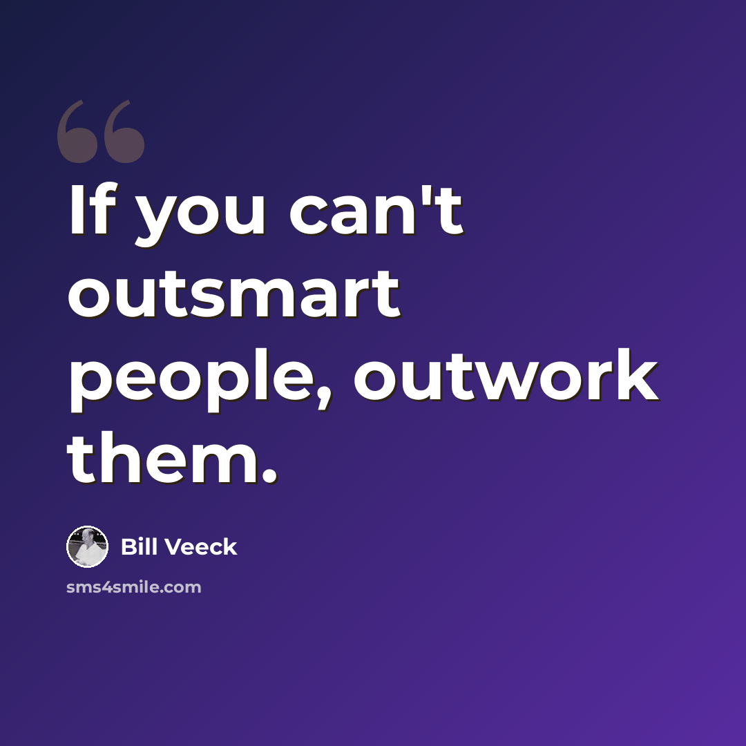 “If you can't outsmart people, outwork them.” quote by Bill Veeck