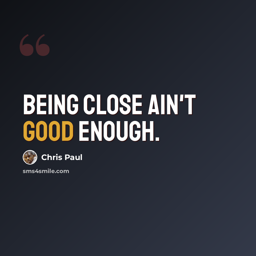 “Being close ain't good enough.” quote by Chris Paul