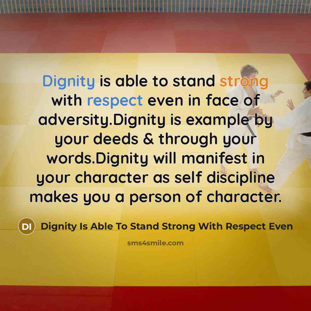 “Dignity is able to stand strong with respect even in face of adversity.Dignity is example by your deeds & through your words.Dignity will manifest in your character as self discipline makes you a person of character.” quote by Dignity Is Able To Stand Strong With Respect Even