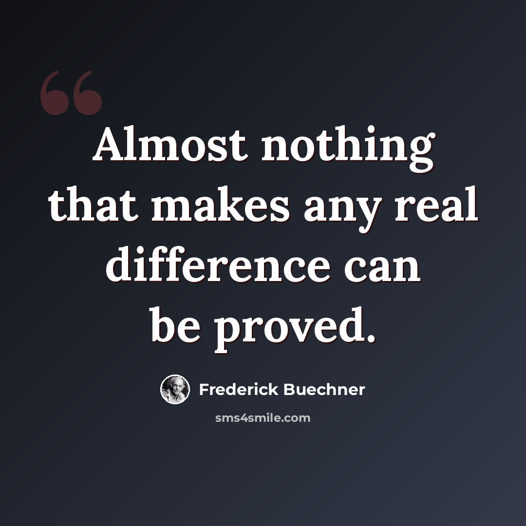 “Almost nothing that makes any real difference can be proved.” quote by Frederick Buechner