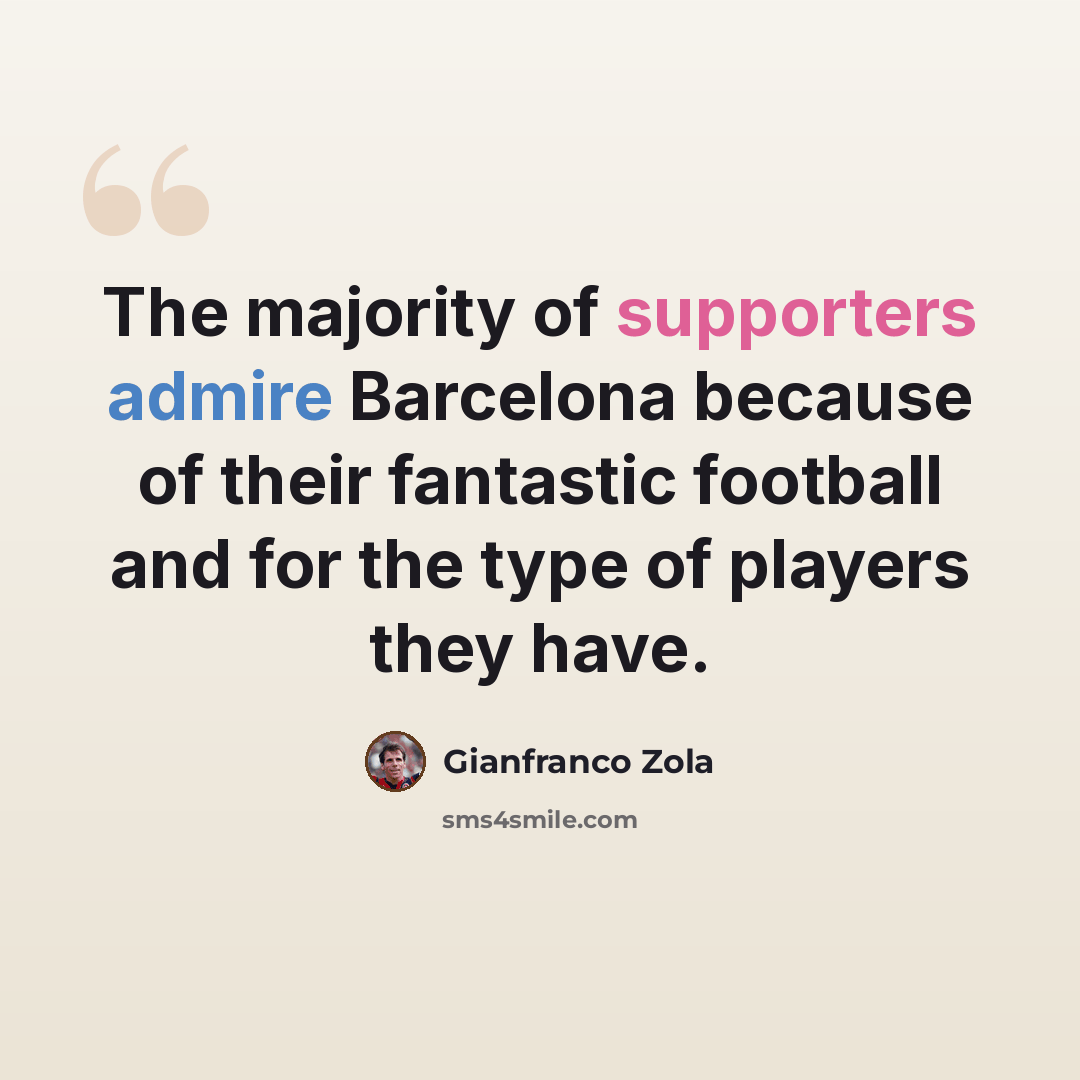 “The majority of supporters admire Barcelona because of their fantastic football and for the type of players they have.” quote by Gianfranco Zola