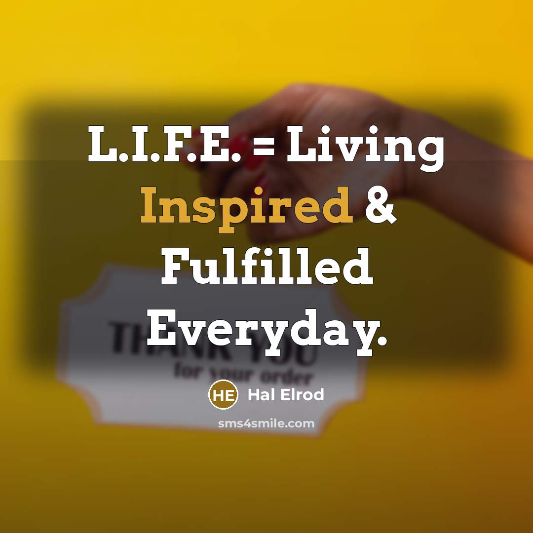 “L.I.F.E. = Living Inspired & Fulfilled Everyday.” quote by Hal Elrod