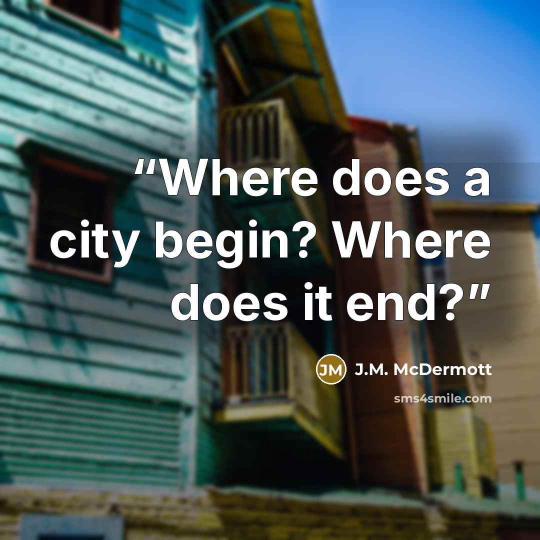 “Where does a city begin? Where does it end?” quote by J.M. McDermott