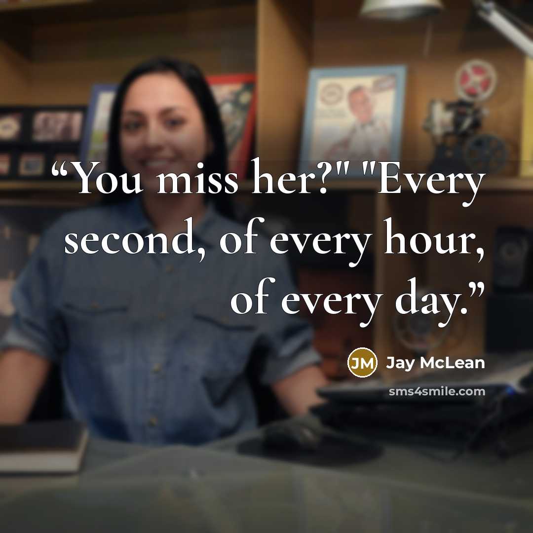 “You miss her?" "Every second, of every hour, of every day.” quote by Jay McLean