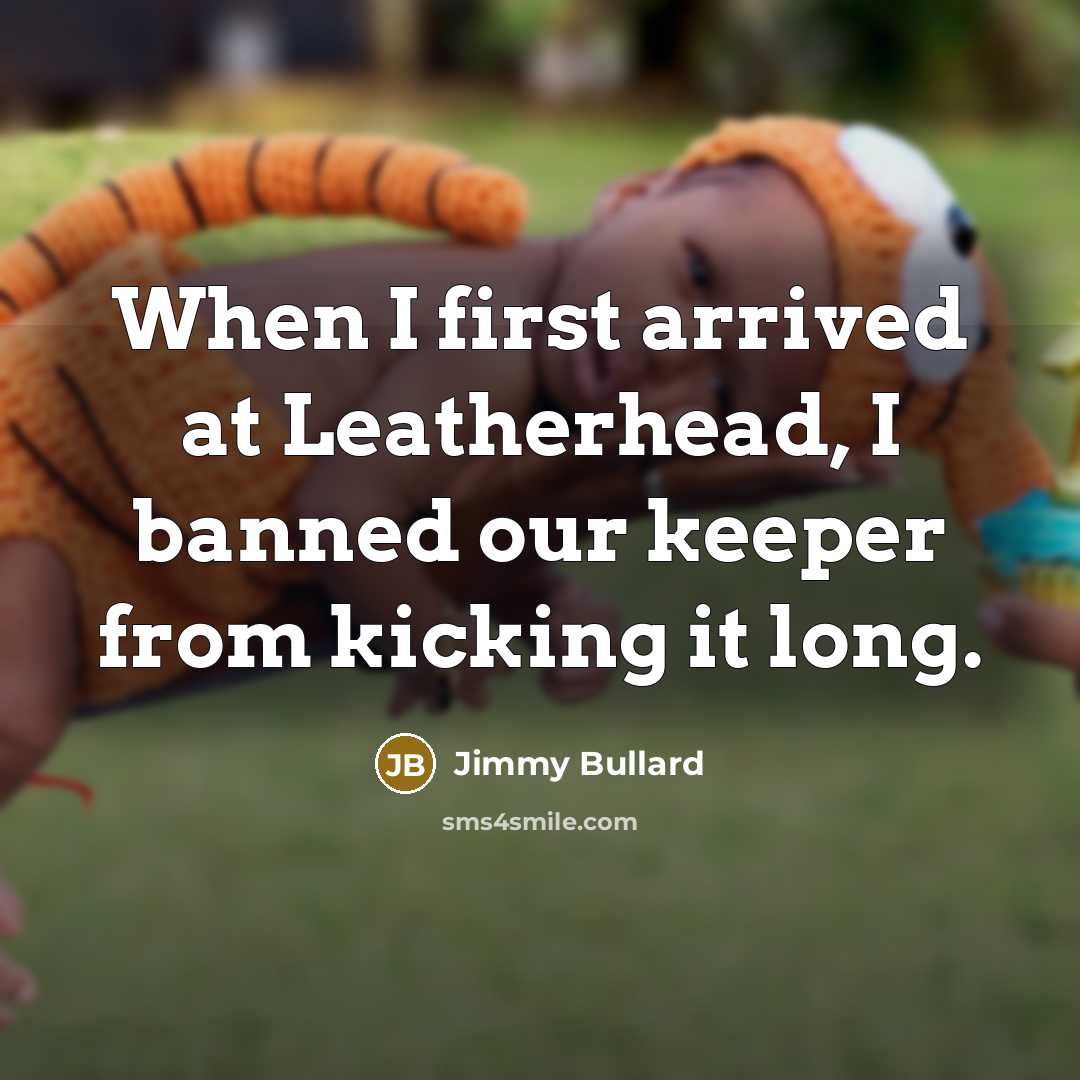“When I first arrived at Leatherhead, I banned our keeper from kicking it long.” quote by Jimmy Bullard