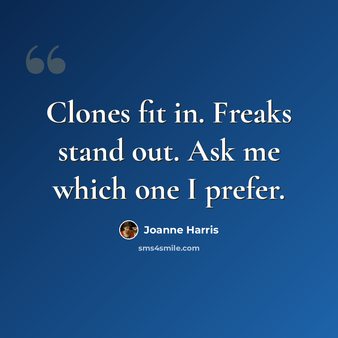 “Clones fit in. Freaks stand out. Ask me which one I prefer.” quote by Joanne Harris