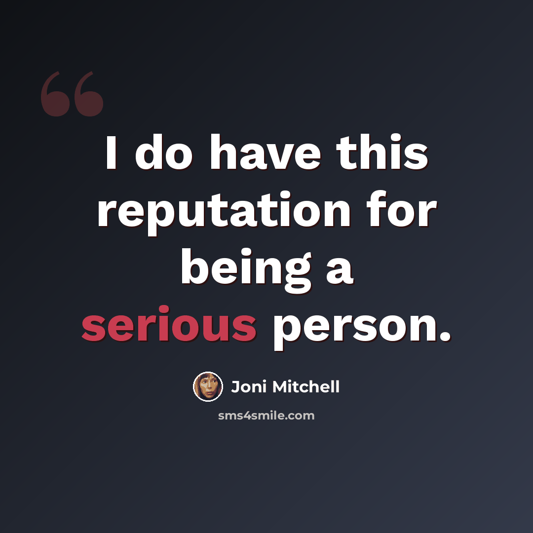 “I do have this reputation for being a serious person.” quote by Joni Mitchell